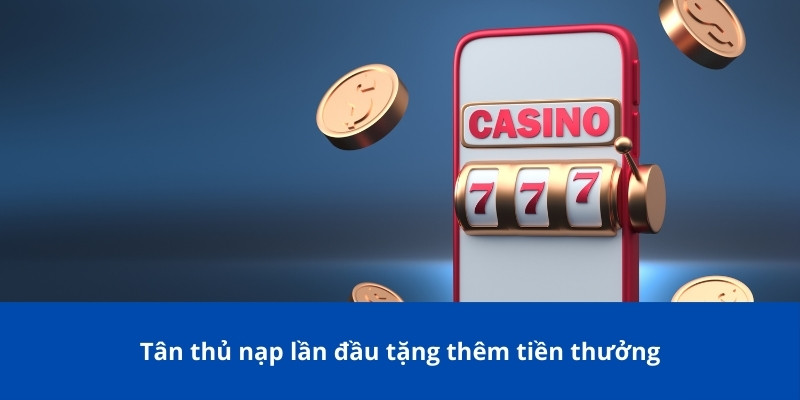 Tân thủ nạp lần đầu tặng thêm tiền thưởng