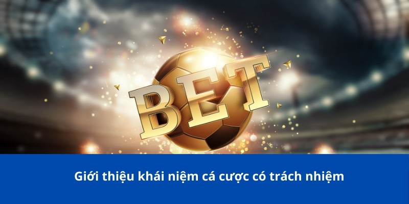 Giới thiệu khái niệm cá cược có trách nhiệm 