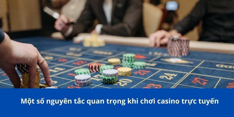 Một số nguyên tắc quan trọng khi chơi casino trực tuyến