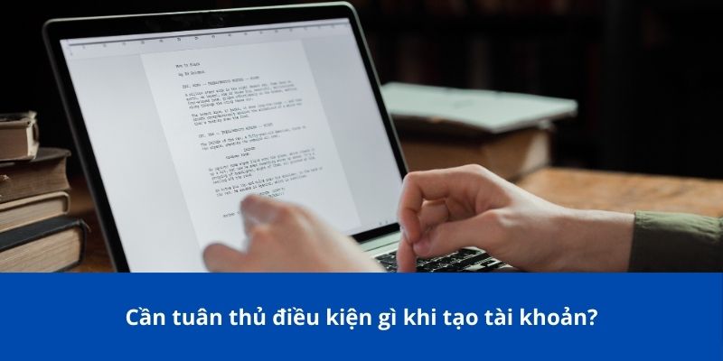 Cần tuân thủ điều kiện gì khi tạo tài khoản?