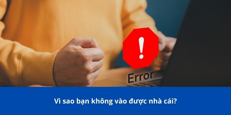 Vì sao bạn không vào được nhà cái?