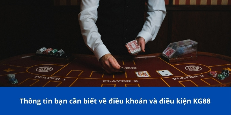 Điều Khoản Và Điều Kiện KG88 – Những Điều Bạn Cần Biết 1 Thông tin bạn cần biết về điều khoản và điều kiện KG88