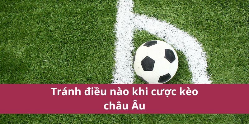 Tránh điều nào khi cược kèo châu âu 