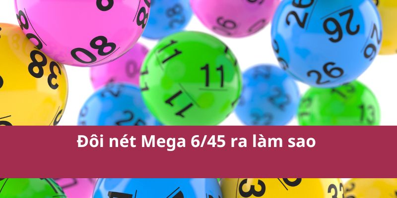 Đôi nét Mega 6/45 ra làm sao 