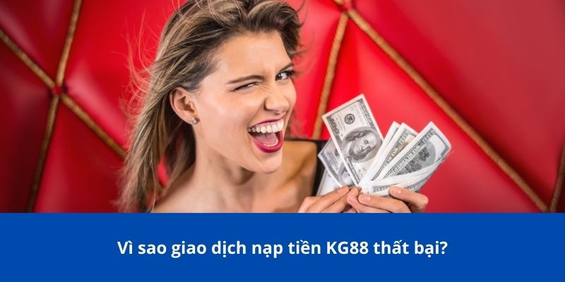 Vì sao giao dịch nạp tiền KG88 thất bại?
