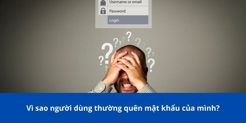 Vì sao người dùng thường quên mật khẩu của mình?