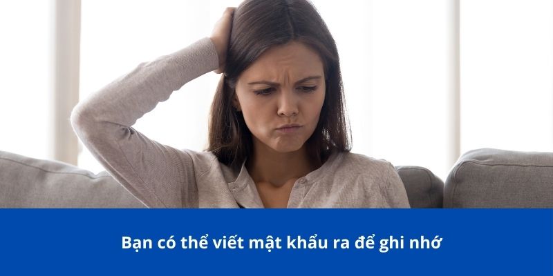 Bạn có thể viết mật khẩu ra để ghi nhớ