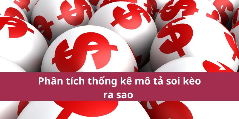 Phân tích thống kê mô tả soi kèo ra sao 