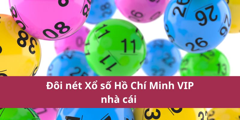 Đôi nét Xổ số Hồ Chí Minh VIP nhà cái 